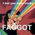 i bet you wear socks faggot.jpg