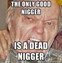 The Only Good Nigger is a Dead Nigger.jpg