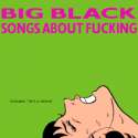 Big_Black_-_Songs_About_Fucking.png