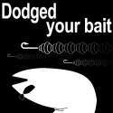 Dodged your bait.jpg