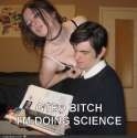 GTFO bitch doing science.jpg
