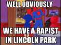 WELL OBVIOUSLY WE HAVE A RAPIST IN LINCOLN PARK.jpg