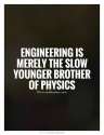 engineering-is-merely-the-slow-younger-brother-of-physics-quote-1.jpg