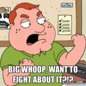 Big Whoop, want to fight about it_!_ - Family guy timeline - quickmeme.jpg