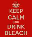 keep-calm-and-drink-bleach-6.png
