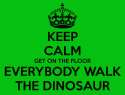 keep-calm-get-on-the-floor-everybody-walk-the-dinosaur.png