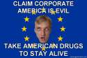European-Patriot-CLAIM-CORPORATE-AMERICA-IS-EVIL-TAKE-AMERICAN-DRUGS-TO-STAY-ALIVE.jpg