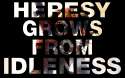 heresy grows from idleness.jpg