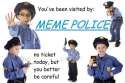 meme police better be careful.jpg