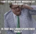 i-cant-see-real-good-whaddya-say-there-dad-is-that-bill-shakespeare-over-there.jpg