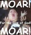 MOAR FOR LOVE OF GOD.jpg