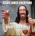 jesus-loves-everyone-except-fat-people.jpg.png