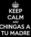keep-calm-and-chingas-a-tu-madre-2.png