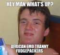 hey-man-whats-up-african-emo-tranny-fudgepackers-thumb.png