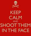 keep-calm-and-shoot-them-in-the-face-8.png