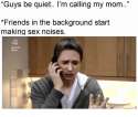 guys-be-quiet-im-calling-my-mom-friends-in-the-3739355.png