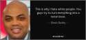 quote-this-is-why-i-hate-white-people-you-guys-try-to-turn-everything-into-a-racial-issue-charles-barkley-61-92-02.jpg