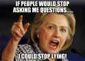 Hillary - If people would stop asking questions I could stop lying.jpg