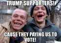tRUMP-sUPPORTERS-Cause-THEY-PAYING-US-TO-VOTE-meme-43454.jpg