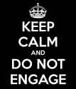 keep-calm-and-do-not-engage.png