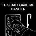 bait_gave_me_cancer.png