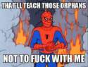 thatll-teach-those-orphans-not-to-fuck-with-me-spiderman.jpg