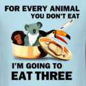 for-every-animal-you-don-t-eat-i-m-going-to-eat-three_design.png