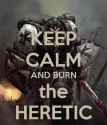 keep-calm-and-burn-the-heretic-27.png
