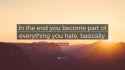 610599-Ray-Davies-Quote-In-the-end-you-become-part-of-everything-you-hate.jpg